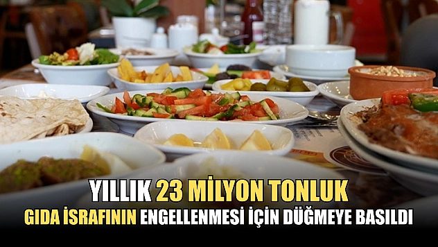 Yıllık 23 milyon tonluk gıda israfının engellenmesi için düğmeye basıldı