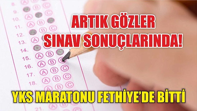 YKS maratonu Fethiye'de bitti Artık gözler sınav sonuçlarında!