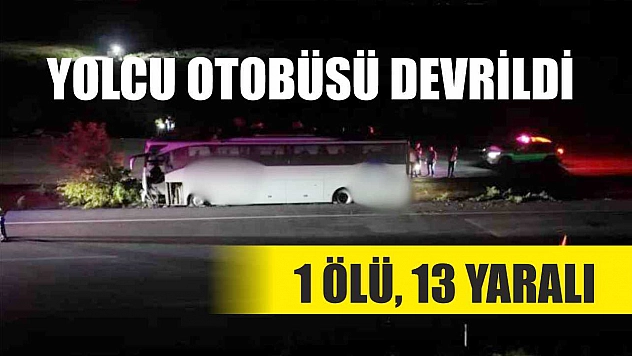 Yolcu Otobüsü Devrildi: 1 Ölü, 13 Yaralı