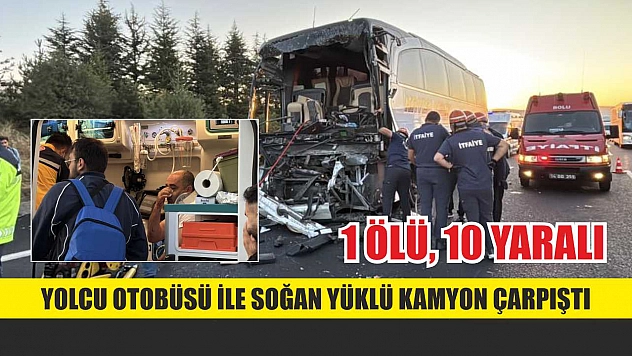 Yolcu otobüsü ile soğan yüklü kamyon çarpıştı: 1 ölü, 10 yaralı