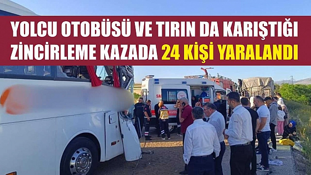 Yolcu otobüsü ve tırın da karıştığı zincirleme kazada 24 kişi yaralandı