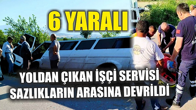 Yoldan çıkan işçi servisi sazlıkların arasına devrildi: 6 yaralı