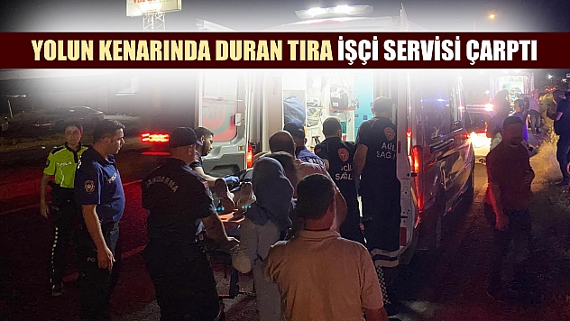 Yolun kenarında duran tıra işçi servisi çarptı