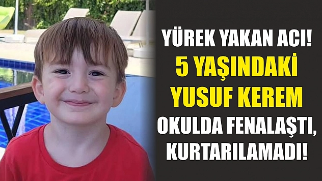 Yürek yakan acı! 5 yaşındaki Yusuf Kerem okulda fenalaştı, kurtarılamadı!