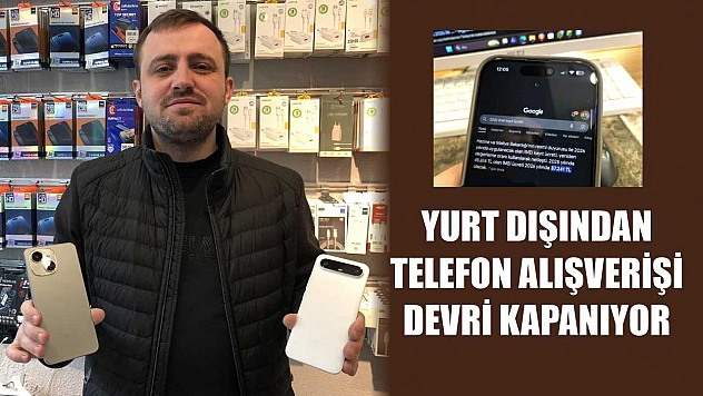 Yurt dışından telefon alışverişi devri kapanıyor