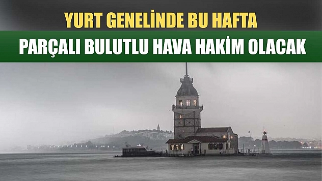 Yurt genelinde bu hafta parçalı bulutlu hava hakim olacak