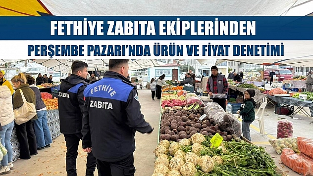 Zabıta Ekiplerinden Fethiye Perşembe Pazarı'nda Ürün ve Fiyat Denetimi