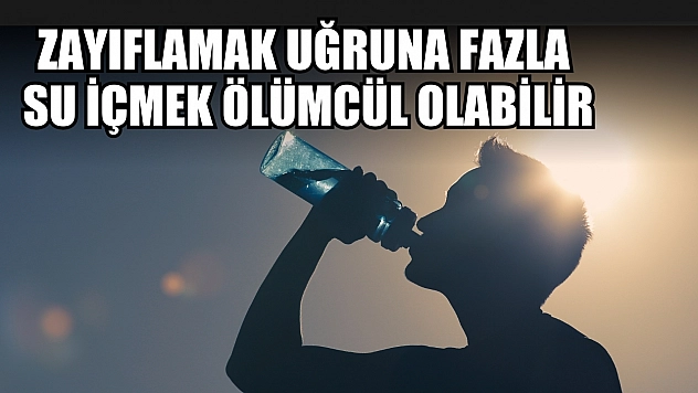Zayıflamak uğruna fazla su içmek ölümcül olabilir
