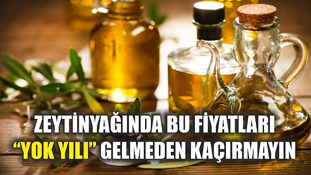 Zeytinyağında bu fiyatları 'yok yılı' gelmeden kaçırmayın