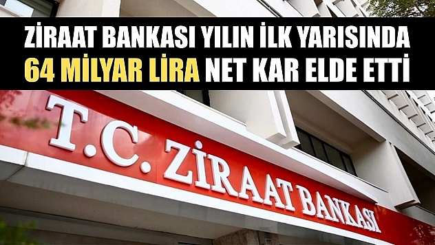 Ziraat Bankası yılın ilk yarısında 64 milyar lira net kar elde etti