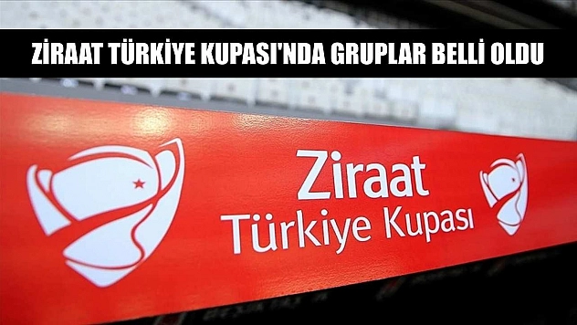 Ziraat Türkiye Kupası'nda gruplar belli oldu