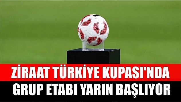 Ziraat Türkiye Kupası'nda grup etabı yarın başlıyor