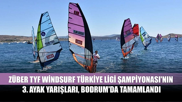 Züber TYF Windsurf Türkiye Ligi Şampiyonası'nın 3. ayak yarışları, Bodrum'da tamamlandı