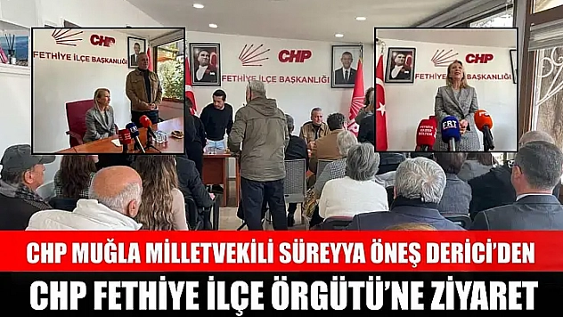 CHP Muğla Milletvekili Süreyya Öneş Derici'den CHP Fethiye İlçe Örgütü'ne ziyaret