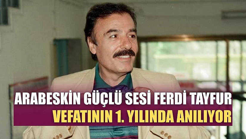 Arabeskin güçlü sesi Ferdi Tayfur vefatının 1. yılında anılıyor