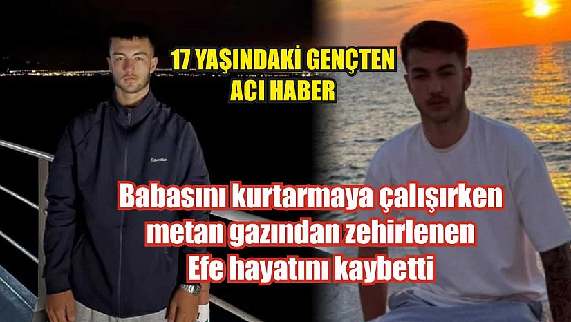 Babasını kurtarmaya çalışırken metan gazından zehirlenen Efe hayatını kaybetti