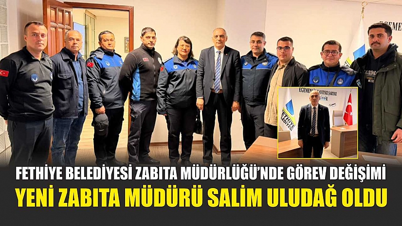 Fethiye Belediyesi Zabıta Müdürlüğü'nde görev değişimi: Yeni Zabıta Müdürü Salim Uludağ oldu