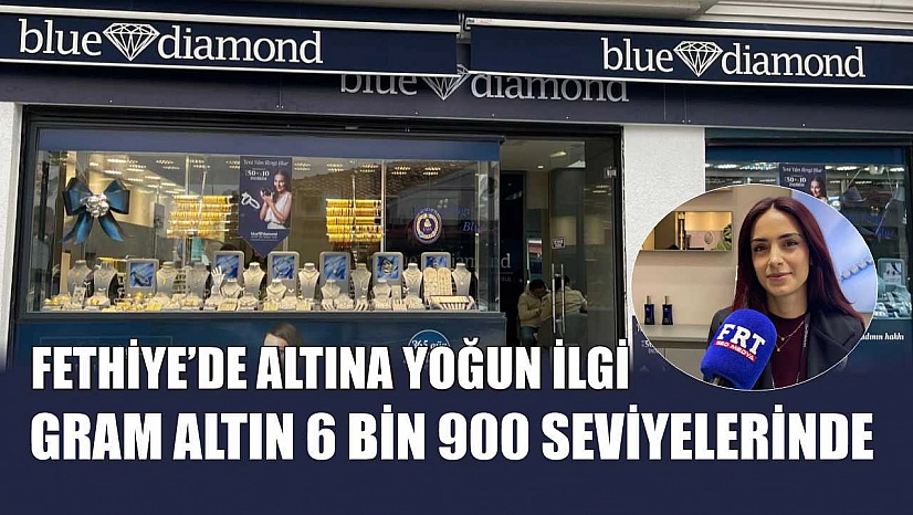 Fethiye'de altına yoğun ilgi: Gram altın 6 Bin 900 seviyelerinde