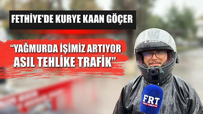 Fethiye'de Kurye Kaan Göçer: 'Yağmurda İşimiz Artıyor, Asıl Tehlike Trafik'