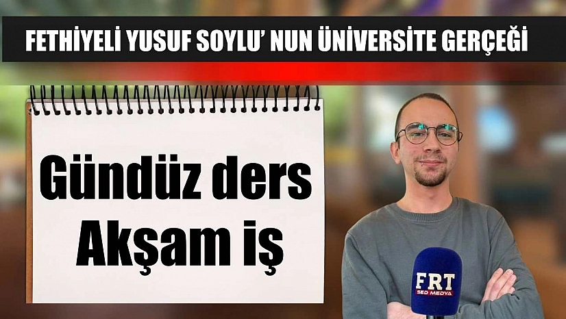 Fethiyeli Yusuf Soylu' nun üniversite gerçeği: Gündüz ders, akşam iş