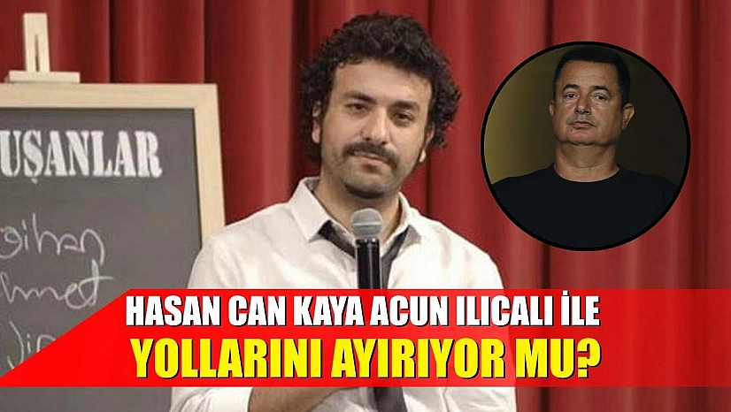 Hasan Can Kaya, Acun Ilıcalı ile yollarını ayırıyor mu?