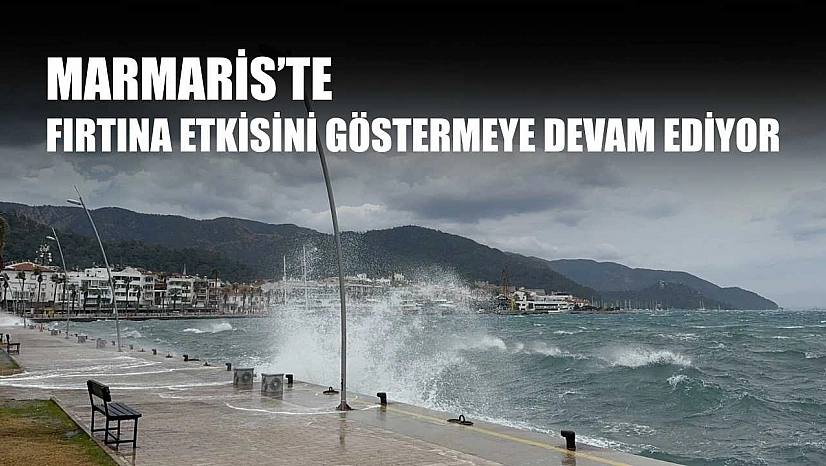 Marmaris'te fırtına etkisini göstermeye devam ediyor