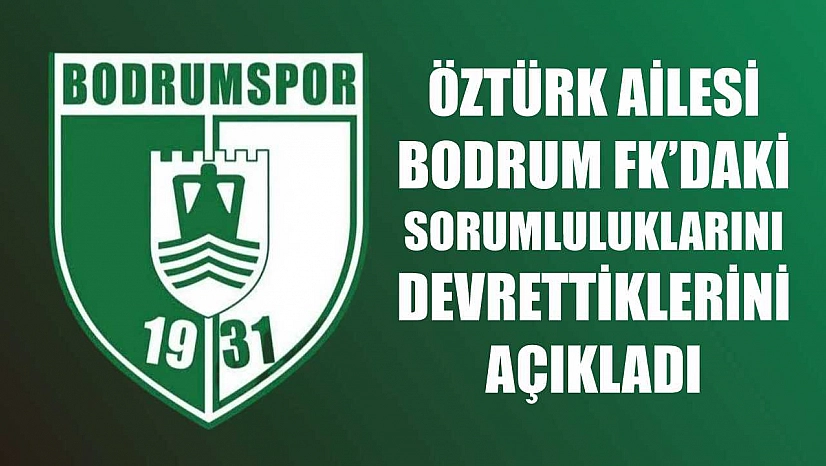 Öztürk Ailesi, Bodrum FK'daki sorumluluklarını devrettiklerini açıkladı