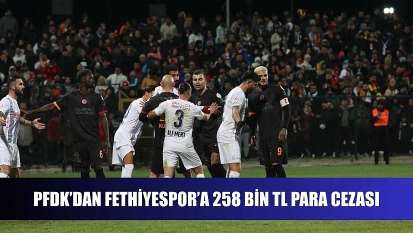 PFDK'dan Fethiyespor'a 258 Bin TL Para Cezası
