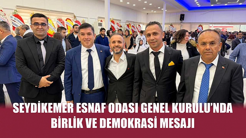 Seydikemer Esnaf Odası Genel Kurulu'nda birlik ve demokrasi mesajı