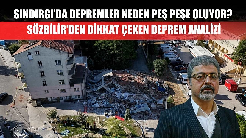 Sındırgı'da depremler neden peş peşe oluyor? Sözbilir'den dikkat çeken deprem analizi