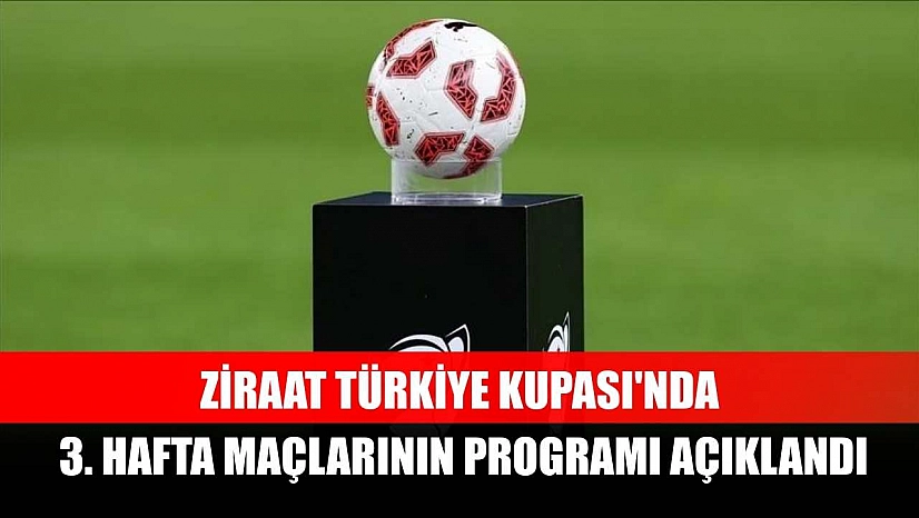 Ziraat Türkiye Kupası'nda 3. hafta maçlarının programı açıklandı