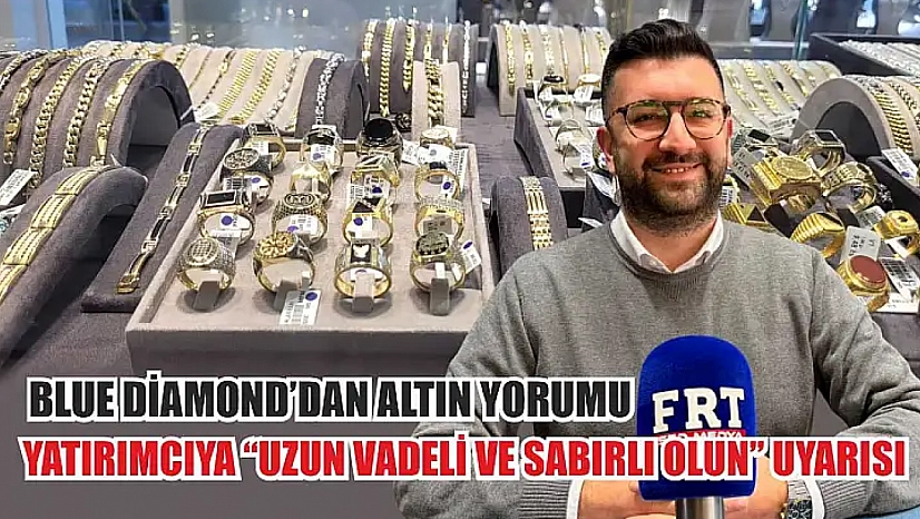 Blue Diamond'dan altın yorumu: Yatırımcıya 'uzun vadeli ve sabırlı olun' uyarısı