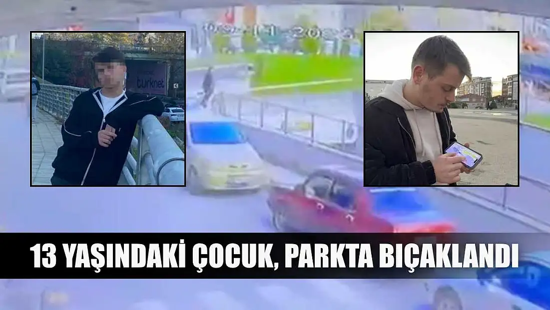 13 Yaşındaki çocuk, parkta bıçaklandı