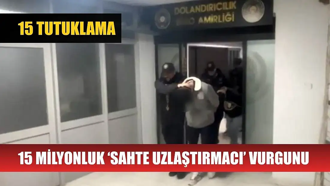 15 milyonluk ‘sahte uzlaştırmacı’ vurgunu: 15 tutuklama