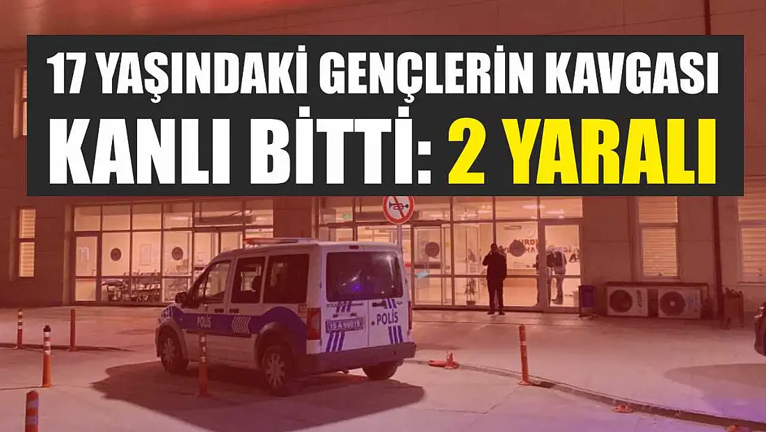 17 yaşındaki gençlerin kavgası kanlı bitti: 2 yaralı