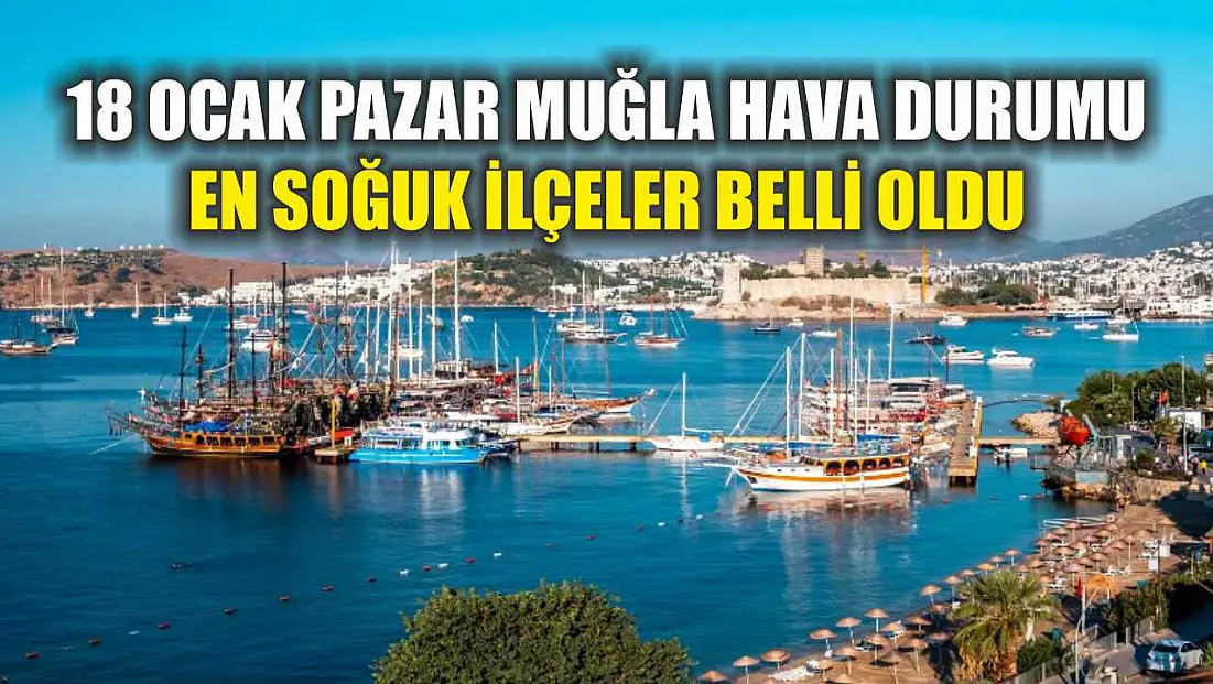 18 Ocak Pazar Muğla Hava Durumu: En Soğuk İlçeler Belli Oldu
