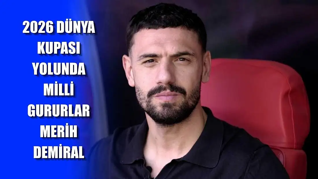 2026 Dünya Kupası Yolunda Milli Gururlar: Merih Demiral