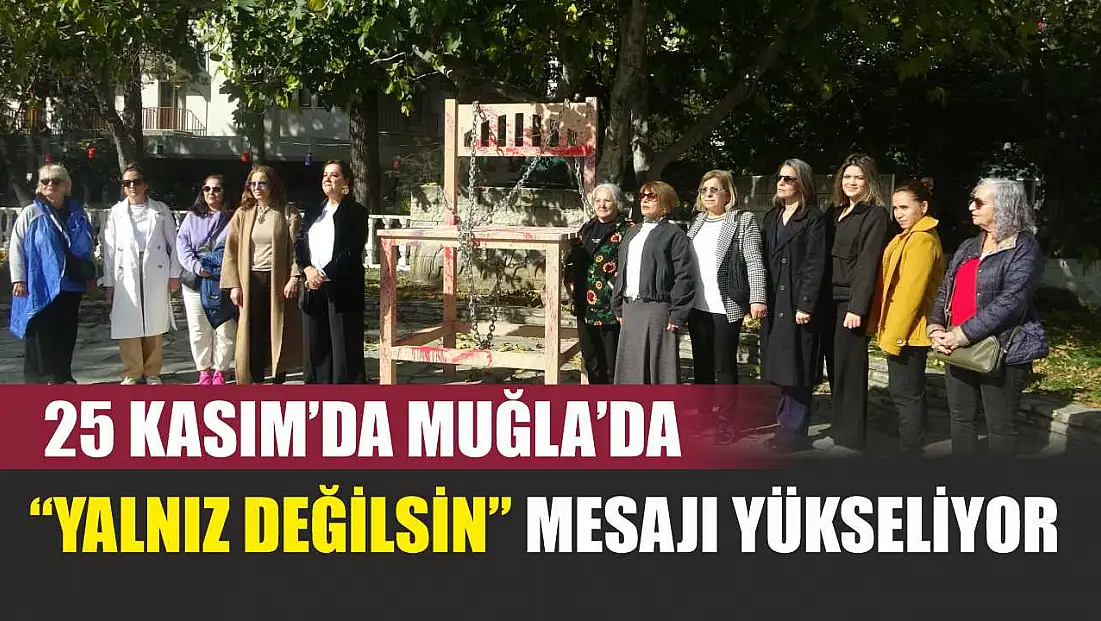 25 Kasım’da Muğla’da 'Yalnız Değilsin' Mesajı Yükseliyor
