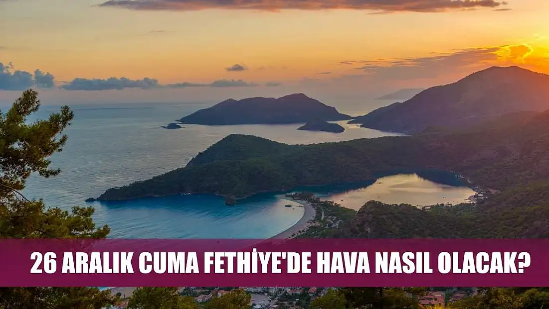 26 Aralık Cuma Fethiye'de Hava Nasıl Olacak?