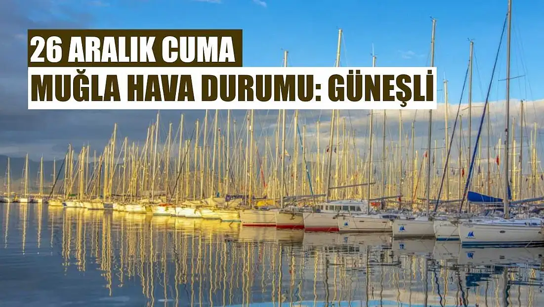 26 Aralık Cuma Muğla hava durumu: Güneşli