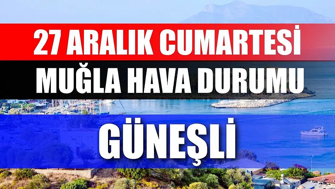 27 Aralık Cumartesi Muğla hava durumu: Güneşli