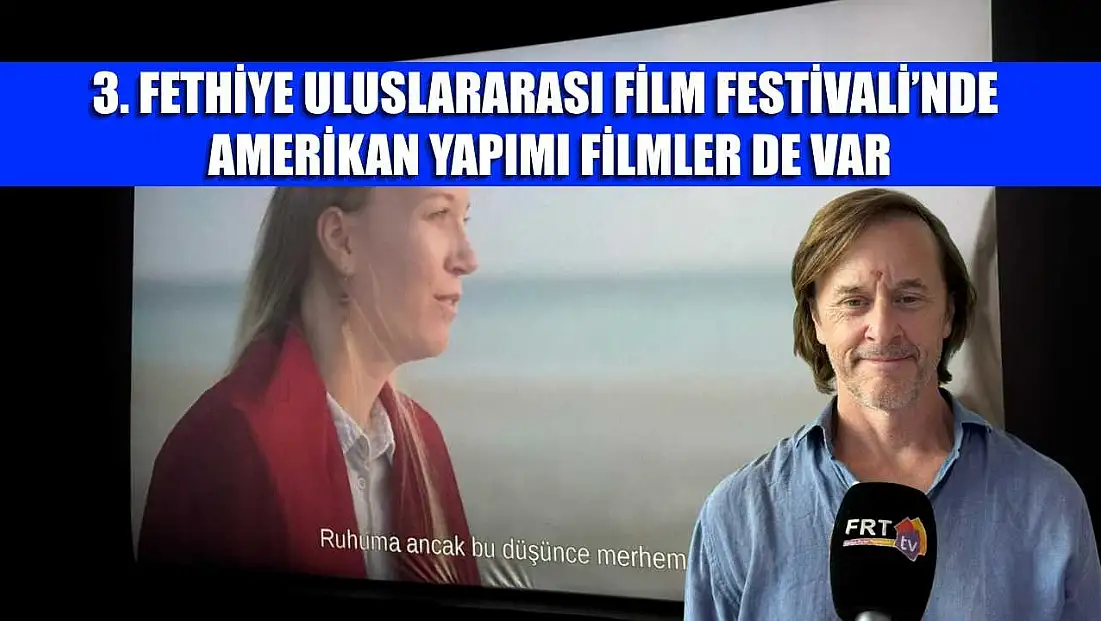 3. Fethiye Uluslararası Film Festivali’nde Amerikan yapımı filmler de var