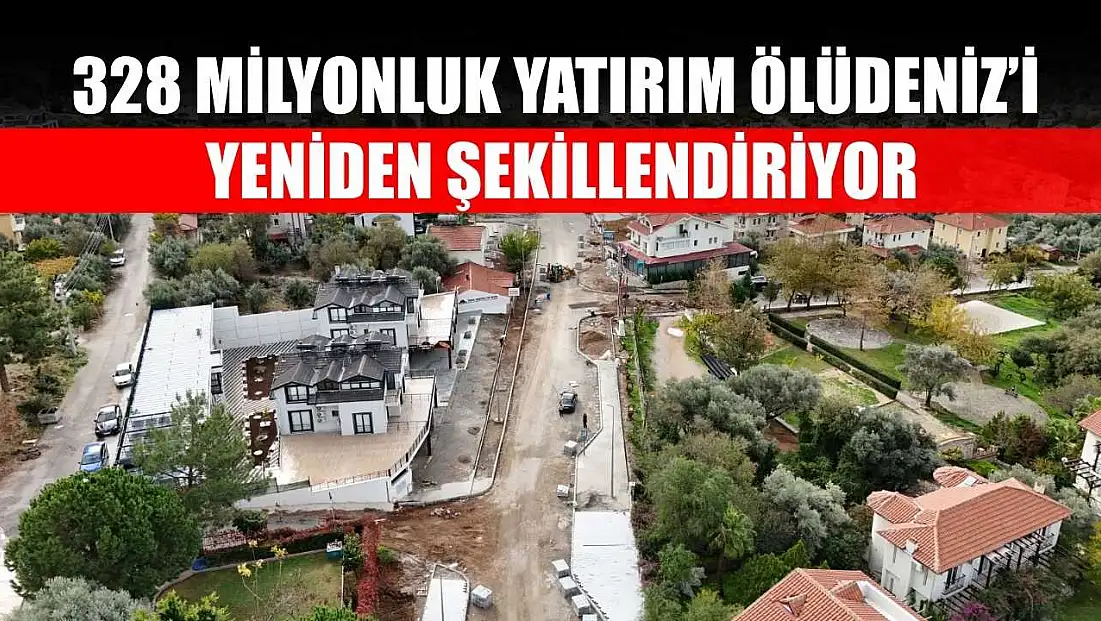 328 Milyonluk Yatırım Ölüdeniz’i Yeniden Şekillendiriyor