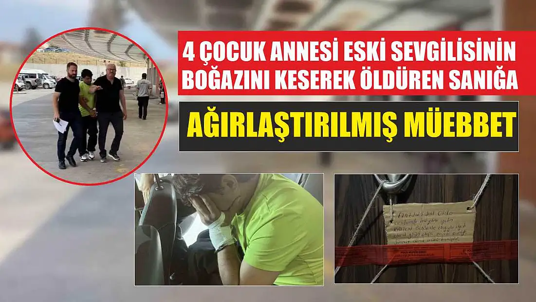 4 çocuk annesi eski sevgilisinin boğazını keserek öldüren sanığa ağırlaştırılmış müebbet