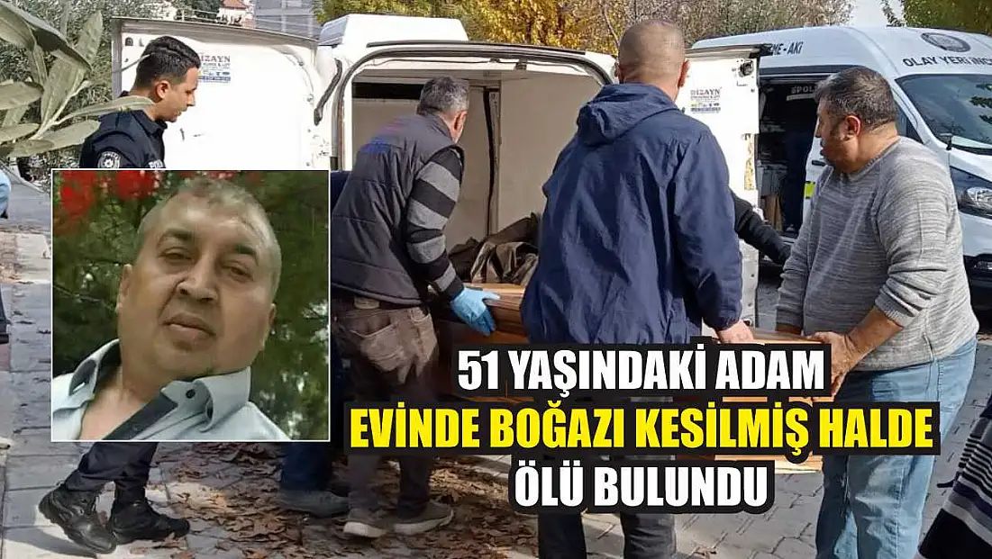 51 yaşındaki adam evinde boğazı kesilmiş halde ölü bulundu