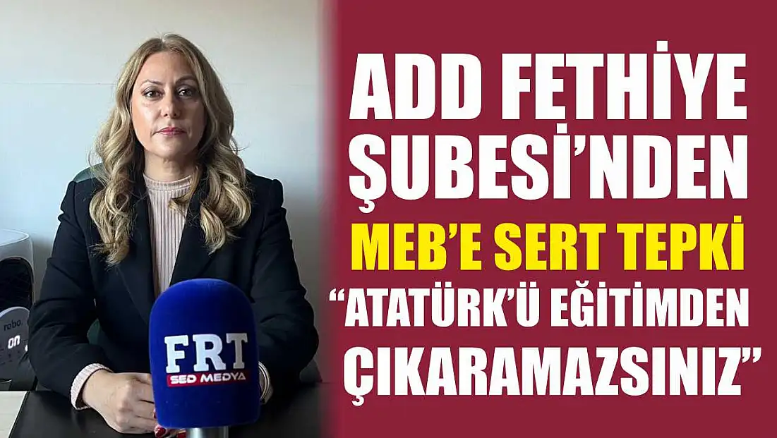 ADD Fethiye Şubesi’nden MEB’e sert tepki: 'Atatürk’ü eğitimden çıkaramazsınız'