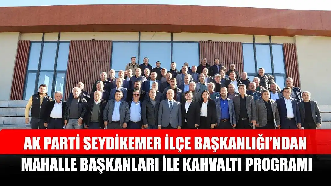 AK Parti Seydikemer İlçe Başkanlığı’ndan Mahalle Başkanları ile Kahvaltı Programı