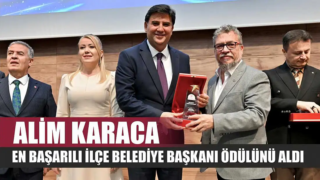 Alim Karaca, En Başarılı İlçe Belediye Başkanı Ödülünü Aldı