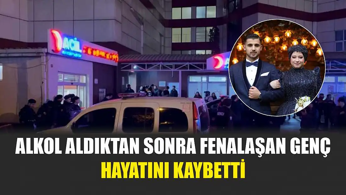 Alkol aldıktan sonra fenalaşan genç hayatını kaybetti