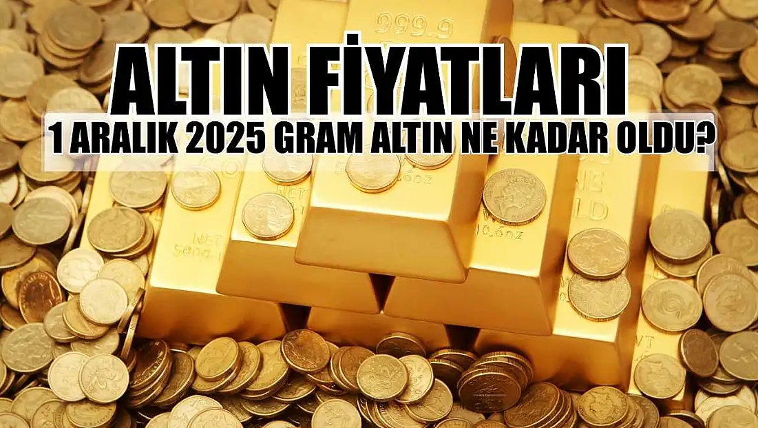 Altın fiyatları: 1 Aralık 2025 gram altın ne kadar oldu?